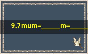 9.7μm=______m=________cm,4.2×10六次方dm=______μm=____...