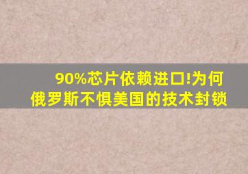 90%芯片依赖进口!为何俄罗斯不惧美国的技术封锁