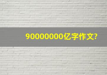 90000000亿字作文?