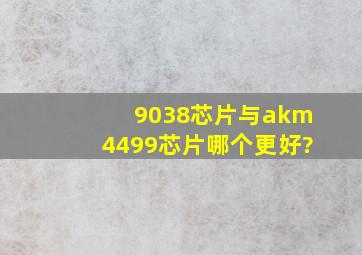 9038芯片与akm4499芯片哪个更好?