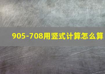 905-708用竖式计算怎么算