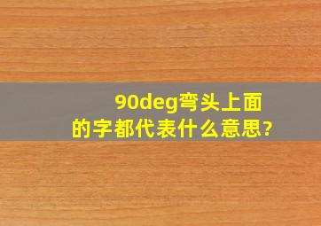 90°弯头上面的字都代表什么意思?