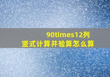 90×12列竖式计算并验算怎么算