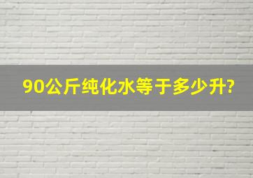 90公斤纯化水等于多少升?