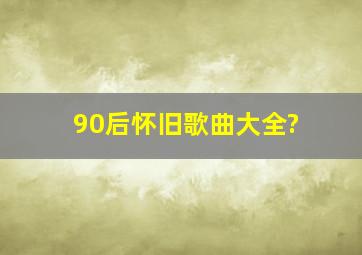 90后怀旧歌曲大全?