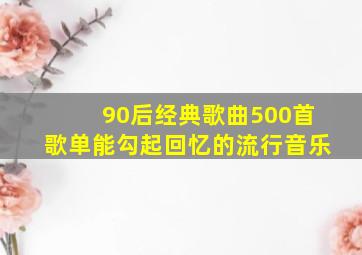 90后经典歌曲500首歌单能勾起回忆的流行音乐