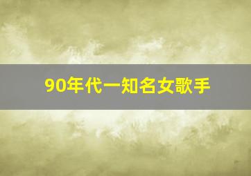 90年代一知名女歌手