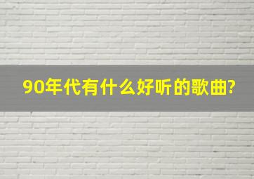 90年代有什么好听的歌曲?