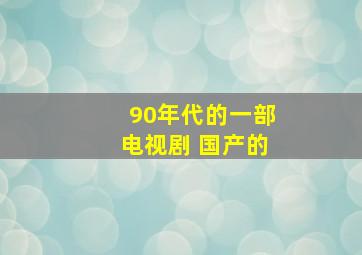 90年代的一部电视剧 国产的