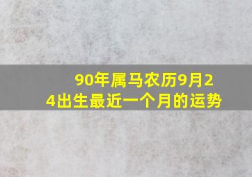 90年属马农历9月24出生最近一个月的运势