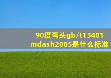 90度弯头gb/t13401—2005是什么标准