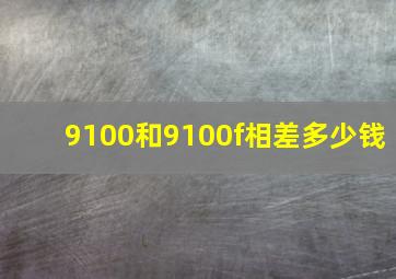 9100和9100f相差多少钱(