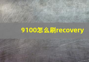 9100怎么刷recovery