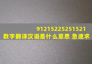 91215225251521数字翻译汉语是什么意思 急速求