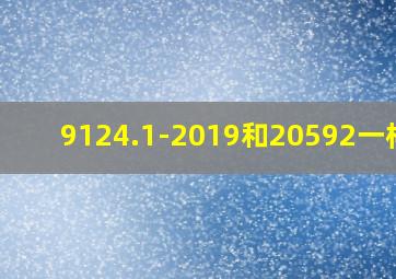 9124.1-2019和20592一样吗