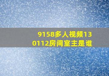 9158多人视频,130112房间室主是谁