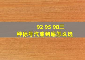 92 95 98三种标号汽油到底怎么选