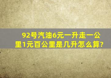 92号汽油6元一升,走一公里1元,百公里是几升怎么算?