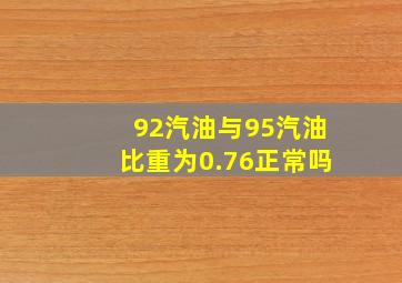 92汽油与95汽油比重为0.76正常吗