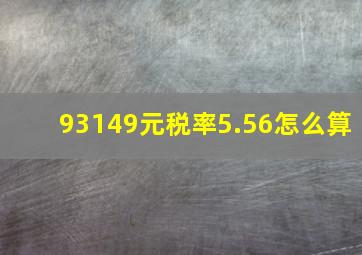 93149元税率5.56怎么算(