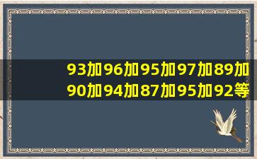 93加96加95加97加89加90加94加87加95加92等于多少怎么算