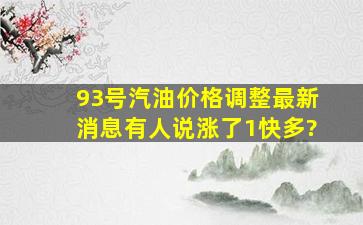 93号汽油价格调整最新消息。有人说涨了1快多?