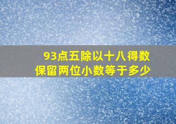 93点五除以十八得数保留两位小数等于多少