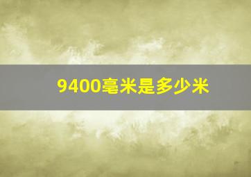 9400亳米是多少米