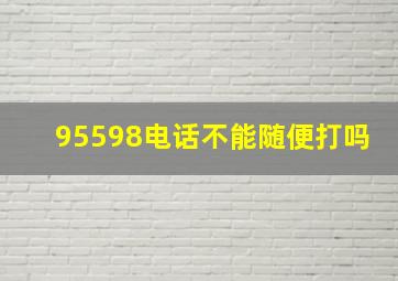 95598电话不能随便打吗