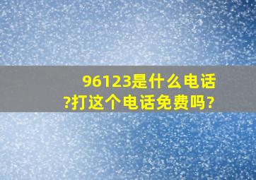 96123是什么电话?打这个电话免费吗?