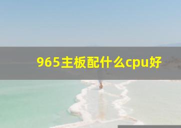 965主板配什么cpu好