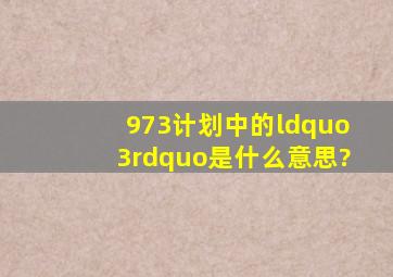 973计划中的“3”是什么意思?