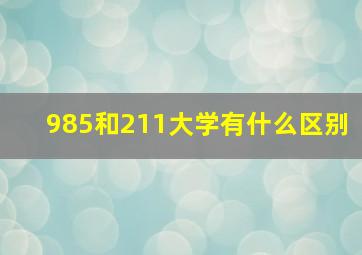 985和211大学有什么区别