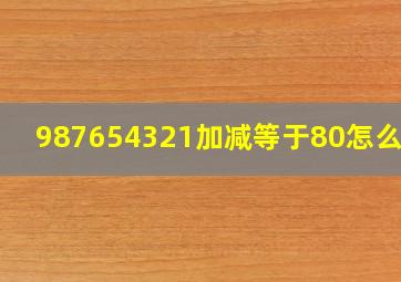 987654321加减等于80怎么算?