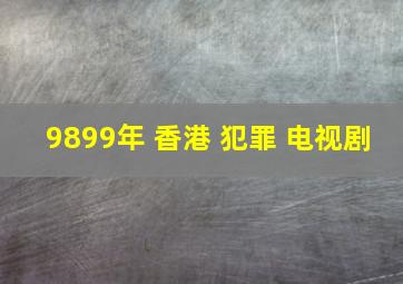 9899年 香港 犯罪 电视剧