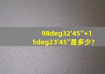 98°32'45''+15°23'45''是多少?