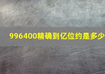 996400精确到亿位约是多少