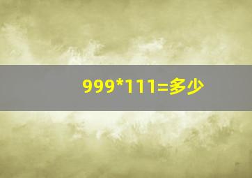 999*111=多少(