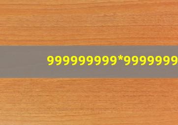 999999999*9999999=?