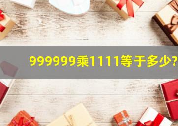 999999乘1111等于多少??