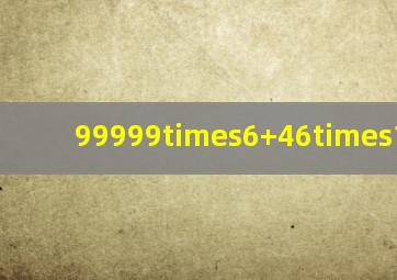 99999×6+46×111111