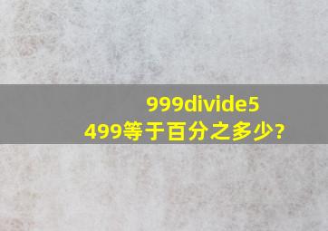 999÷5499等于百分之多少?