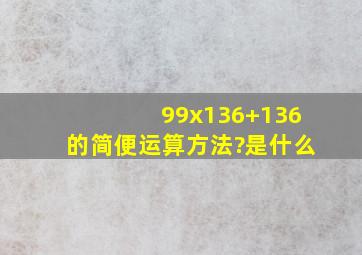 99x136+136的简便运算方法?是什么