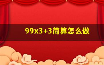 99x3+3简算怎么做