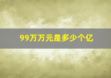 99万万元是多少个亿