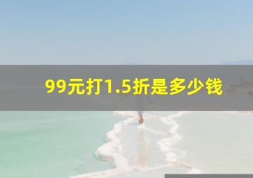 99元打1.5折是多少钱