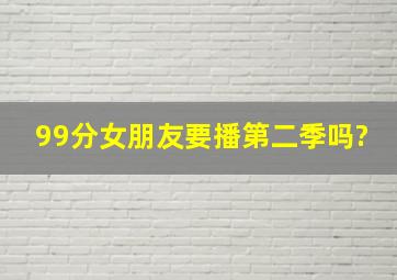 99分女朋友要播第二季吗?