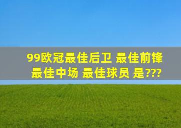 99欧冠最佳后卫 最佳前锋 最佳中场 最佳球员 是???