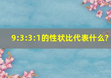 9:3:3:1的性状比代表什么?