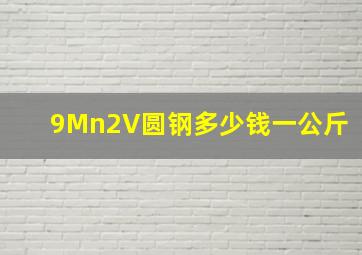 9Mn2V圆钢多少钱一公斤